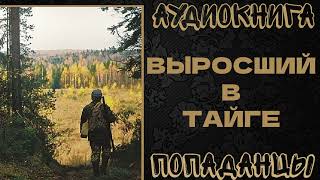 АУДИОКНИГА ПОПАДАНЦЫ ВЫРОСШИЙ В ТАЙГЕ [upl. by Adnauqahs38]