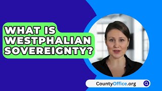 What Is Westphalian Sovereignty  CountyOfficeorg [upl. by Almund]