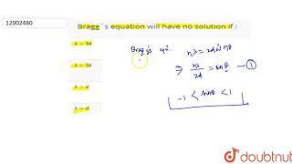 Braggs equation will have bno solution if [upl. by Aurora690]