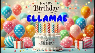 Happy Birthday ELLAMAE Happy Birthday Song Birthday Wishes Birthday Party [upl. by Sell]