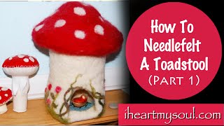 Needle felt a toadstool house  part 12 [upl. by Callahan]