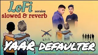 YAAR DEFAULTER LOFI slowed amp reverb lyrics Video LOVEKUSH BHARDWAJ  HIMANSHU KASHYAP [upl. by Alehs]