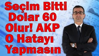 Seçim Bitti Dolar 60 Olur AKP O Hatayı Yapmasın [upl. by Tice882]