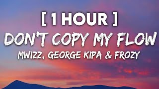 1 HOUR Mwizz George kipa amp Frozy  Dont Copy My Flow [upl. by Rramel]