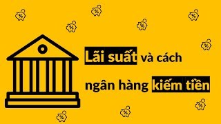 Lãi suất là gì và ngân hàng kiếm tiền như thế nào [upl. by Ailahk]