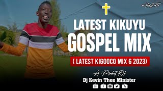 Latest Kikuyu Gospel Mix 6 2023 Latest Kigooco Mix   Dj Kevin Thee Minister [upl. by Marwin]