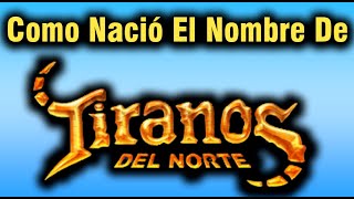 Como nació el nombre de Tiranos Del Norte [upl. by Eittol394]