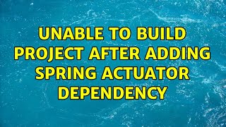 Unable to build project after adding Spring actuator dependency [upl. by Meridel]