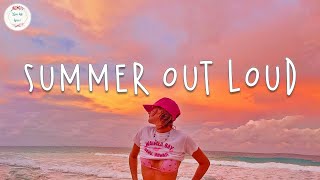 Summer out loud 🍧 Summer vibes 2023  Best summer songs 2023 [upl. by Stralka]