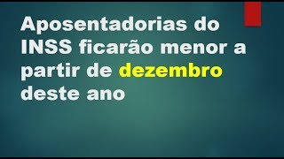 Aposentadorias do INSS ficarão menor a partir de dezembro [upl. by Bensen432]