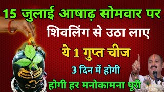 15 जुलाई आषाढ़ सोमवार के दिन शिवलिंग से उठा लाना ये 1 गुप्त चीज छप्पर फाड़ कर बरसेगा पैसा [upl. by Nareht387]