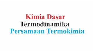 Kimia Dasar Termodinamika Kimia  Persamaan Termokimia [upl. by Shrier]