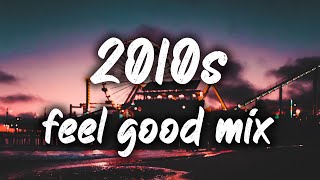 2010s feel good mix nostalgia playlist [upl. by Avery756]