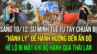 Sáng 1012 Sư Minh Tuệ tự tay chuẩn bị tư trang đến Ấn Độ Hé lộ bí mật khi bộ hành qua Thái Lan [upl. by Eesdnyl317]