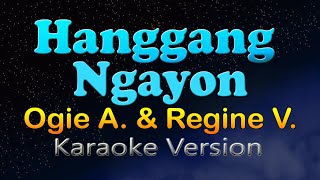 HANGGANG NGAYON  Ogie A amp Regine V Karaoke Version [upl. by Naillij343]