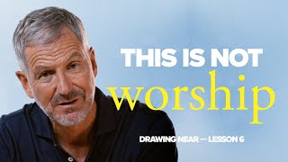 This Is Not True Worship  Lesson 6 of Drawing Near  Study with John Bevere [upl. by Adyela]