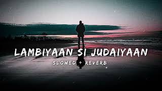 Lambiyaan Si Judaiyaan  Slowed  Reverb  LoFi [upl. by Orrocos]