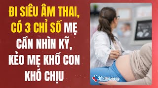 Đi Siêu Âm Thai Có 3 Chỉ Số Mẹ Cần Nhìn Kỹ Kẻo Mẹ Khổ Con Khó Chịu [upl. by Bonina]