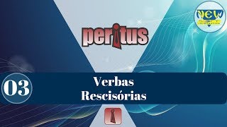 03 Peritus Verbas Rescisórias [upl. by Barclay]