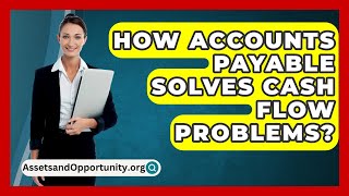 How Accounts Payable Solves Cash Flow Problems  AssetsandOpportunityorg [upl. by Akierdna]