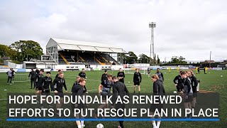 Hope for Dundalk as new efforts to put rescue plan in place [upl. by Oirottiv498]