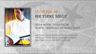 UĞUR IŞILAK BİR TÜRKÜ SÖYLE [upl. by Nwadrebma]