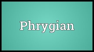 Phrygian Meaning [upl. by Tdnarb]