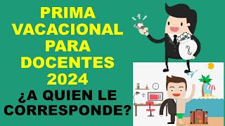 Soy Docente PRIMA VACACIONAL PARA DOCENTES 2024 ¿A QUIEN LE CORRESPONDE [upl. by Notgnilliw73]