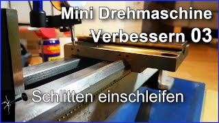 Teil 03  Schlitten einschleifen und ausgleichen  Mini Drehmaschine 7 x 14quot [upl. by Cyn]