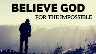 BELIEVE GOD FOR THE IMPOSSIBLE  Step Out In Faith  Inspirational amp Motivational Video [upl. by Nodlehs]