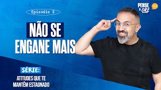 NÃO SE ENGANE MAIS  SÉRIE ATITUDES QUE TE MANTÊM ESTAGNADO  PENSE E ORE [upl. by Rosaline]