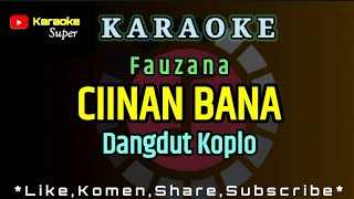 Karaoke Dangdut Koplo  CIINAN BANA  Fauzana [upl. by Anihpesoj708]