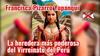 Francisca Pizarro Yupanqui  La mujer más poderosa del Virreinato del Perú te cuenta su historia [upl. by Enilekaj]