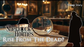 Sherlock Holmes Rises from the Dead The Most Shocking Detective Adventure  Sleep Story [upl. by Negam]