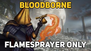 Can You Beat BLOODBORNE With Only A Flamesprayer [upl. by Nayab]