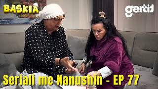 Seriali me Nanushin  Episodi 77  Humor Shqip  Baskia [upl. by Killen]