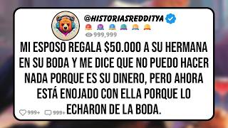 Mi ESPOSO Regala 50000 a su HERMANA en su BODA Diciéndome que Puede Hacer Lo Que Quiera con Su [upl. by Tamera]