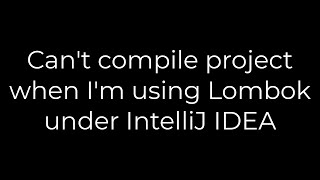 Java Cant compile project when Im using Lombok under IntelliJ IDEA5solution [upl. by Emanuel]