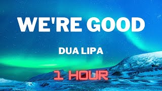 Dua Lipa  Were Good 1 HOUR EXTENDED [upl. by Nohsyar]