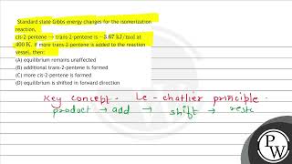 Standard state Gibbs energy changes for the isomerization reaction cis2pentene \ \rightarrow [upl. by Elyak]