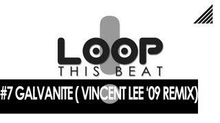 LOOP THIS BEAT  7  GALVANITE VINCENT LEE GALVANIZE 2009 REMIX [upl. by Sivatnod]