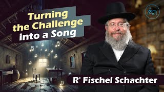 Turning the Challenge into a Song  Rabbi Fischel Schachter [upl. by Arutek]