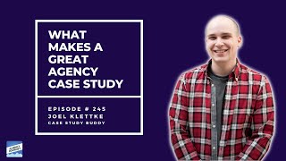 What Makes a Great Agency Case Study Joel Klettke from Case Study Buddy [upl. by Ydur391]