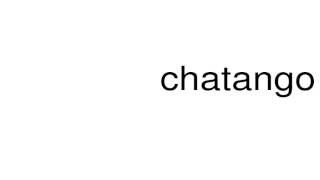 How to pronounce chatango [upl. by Atarman]