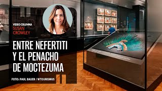 Entre Nefertiti y el Penacho de Moctezuma Por Susan Crowley  Video columna [upl. by Masha229]