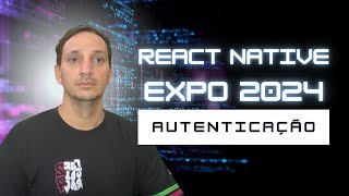 React Native Expo 2024  4  Configurando o Hook e Autenticação Provisório [upl. by Patience437]