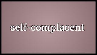 Selfcomplacent Meaning [upl. by Dove]