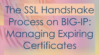 The SSL Handshake Process on BIGIP Managing Expiring Certificates [upl. by Oriel]