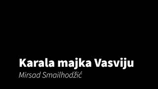 Karala majka Vasviju  Mirsad Smailhodžić [upl. by Danae]