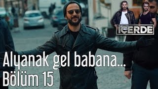 İçerde 15 Bölüm  Alyanak Gel Babana [upl. by Cassidy]